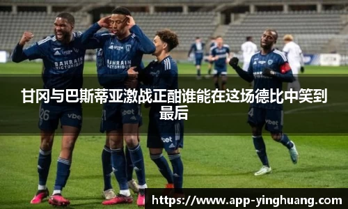 甘冈与巴斯蒂亚激战正酣谁能在这场德比中笑到最后